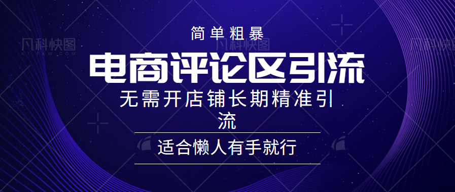 简单粗暴引流-电商平台评论引流大法，精准引流适合懒人有手就行，无需开店铺长期-E创连盟