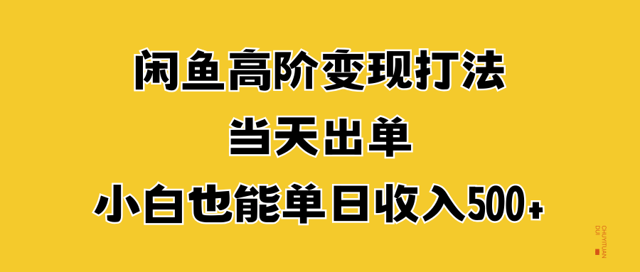 闲鱼高阶变现打法，当天出单，小白也能单日收入500+-E创连盟