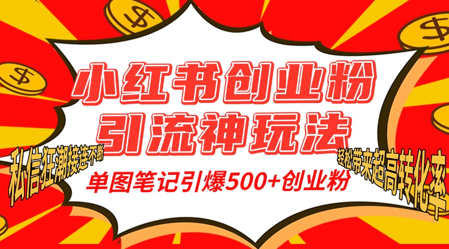 小红书创业粉引流神玩法，单图笔记引爆500+精准创业粉丝，私信狂潮接连不断，单条笔记轻松带来超高转化率！-E创连盟