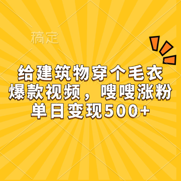 给建筑物穿个毛衣，爆款视频，嗖嗖涨粉，单日变现500+-E创连盟