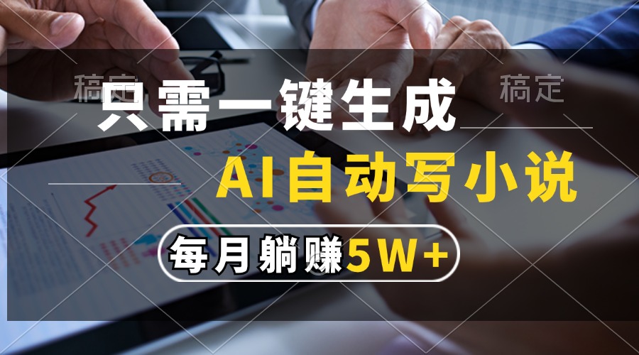 只需一键生成，AI自动写小说，每月躺赚5w+-E创连盟