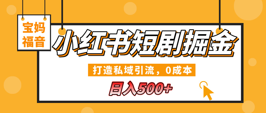 小红书短剧掘金，打造私域引流，0成本，宝妈福音日入500+-E创连盟