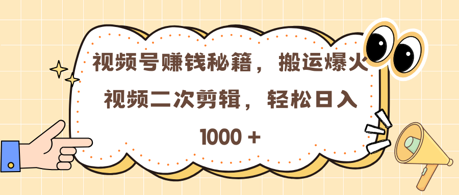 视频号赚钱秘籍，搬运爆火视频二次剪辑，轻松日入 1000 +-E创连盟
