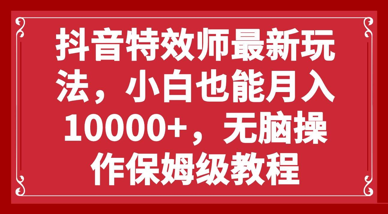 抖音特效师最新玩法，小白也能月入10000+，无脑操作保姆级教程-E创连盟
