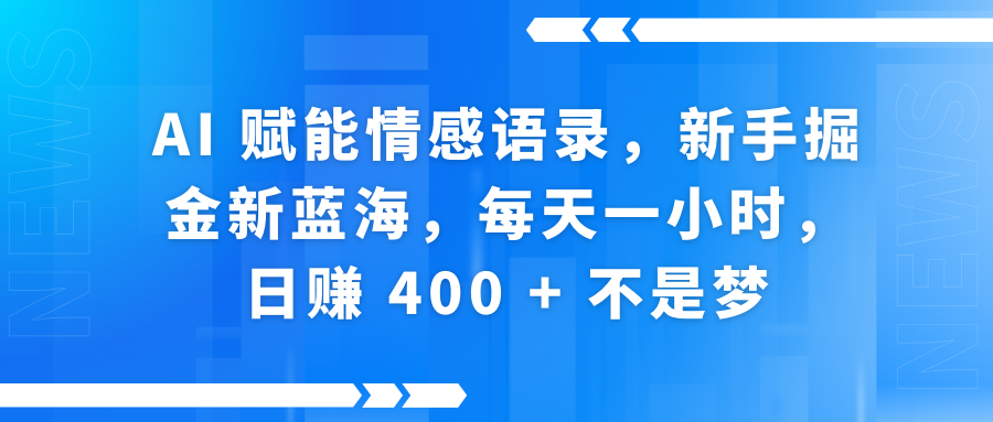 AI赋能情感语录，新手掘金新蓝海，每天一小时，日赚 400 + 不是梦-E创连盟