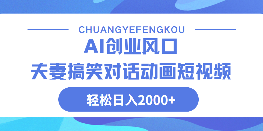 Ai搞笑夫妻动画，轻松日入2000+-E创连盟