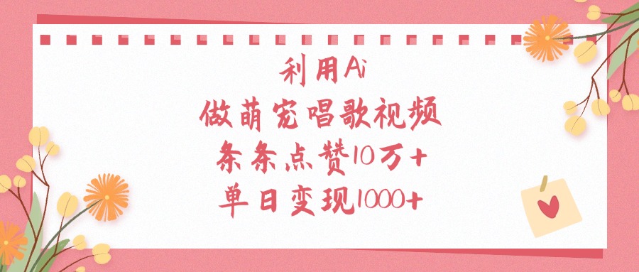 利用Ai做萌宠唱歌视频，条条点赞10万+，单日变现1000+-E创连盟