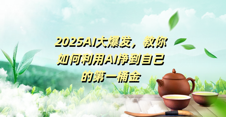 2025AI大爆发，教你如何利用AI挣到自己的第一桶金-E创连盟
