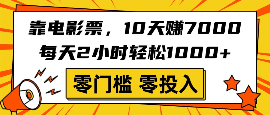 靠电影票，10天赚7000，每天2小时轻松1000+，零门槛、零投入！-E创连盟