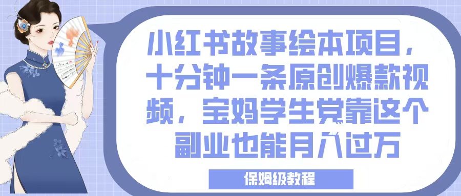 小红书故事绘本项目，十分钟一条原创爆款视频，宝妈学生党靠这个副业也能月入过万，保姆级教程-E创连盟