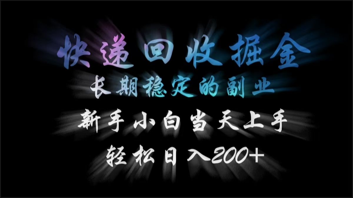 快递回收掘金，长期稳定的副业，轻松日入200+，新手小白当天上手-E创连盟