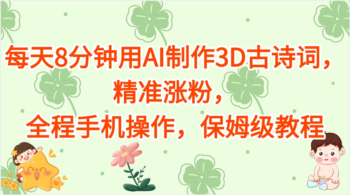 每天8分钟用AI制作3D古诗词，精准涨粉，全程手机操作，保姆级教程-E创连盟