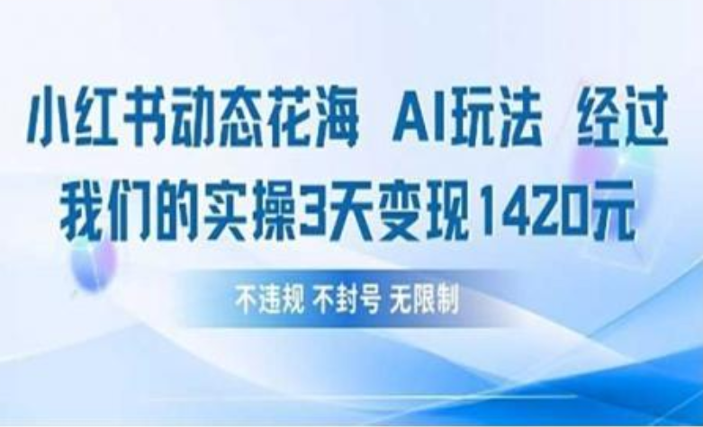 小红书动态花海AI玩法 我们实操3天变现1420-E创连盟