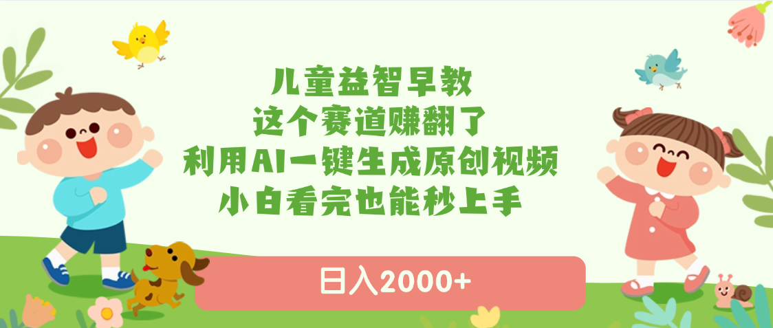 儿童益智早教，这个赛道赚翻了，利用AI一键生成原创视频，日入2000+，小白看完也能秒上手-E创连盟