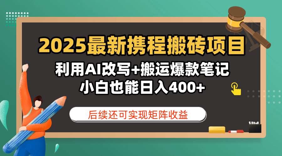 2025最新携程搬砖项目，利用AI改写+搬运爆款笔记，小白也能日入400+，后续还可实现矩阵收益-E创连盟