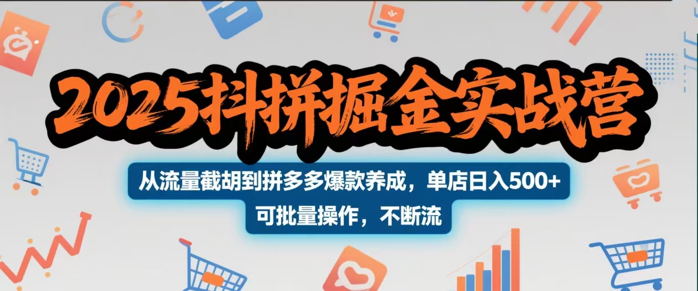 2025抖拼掘金实战营，从流量截胡到拼多多爆款养成，单店日入500+ 可批量操作，不断流-E创连盟