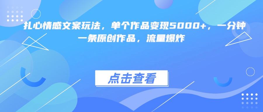 扎心情感文案玩法，单个作品变现5000+，一分钟一条原创作品，流量爆炸-E创连盟